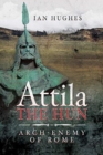 Image for Attila the Hun  : arch-enemy of Rome