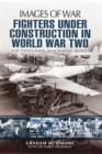 Image for Fighters Under Construction in World War Two: Images of War