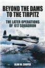 Image for Beyond the Dams to the Tirpitz: The Later Operations of the 617 Squadron