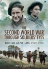 Image for Second World War Through Soldiers&#39; Eyes: British Army Life 1939-1945