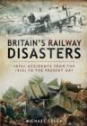 Image for Britain&#39;s railway disasters  : fatal accidents from the 1830s to the present day