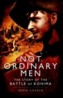 Image for Not ordinary men: the story of the battle of Kohima