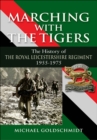 Image for Marching with The Tigers: the history of the Royal Leicestershire Regiment 1955-1975