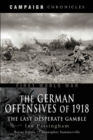 Image for The German offensives of 1918: the last desperate gamble
