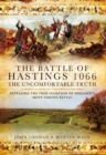 Image for The Battle of Hastings 1066: the uncomfortable truth : revealing the true location of England&#39;s most famous battle