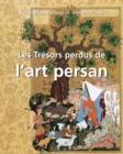 Image for Les Tresors perdus de l&#39;art persan