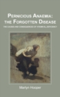 Image for Pernicious anaemia: the forgotten disease : the causes and consequences of vitamin B12 deficiency