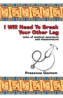 Image for I will need to break your other leg: tales of medical adventure and misadventure