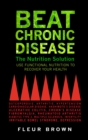 Image for Beat chronic disease: the nutrition solution : use funactional nutrition to recover your health