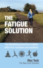 Image for Fatigue solution: my astonishing journey from medical write-off to mountains and marathons