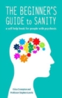 Image for The Beginner&#39;s Guide to Sanity : a self-help book for people with psychosis