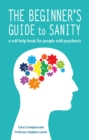 Image for The Beginner&#39;s Guide to Sanity: A Self-Help Book for People With Psychosis