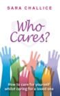 Image for Who Cares?: How to Care for Yourself Whilst Caring for a Loved One