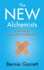 Image for The new alchemists: the rise of deceptive healthcare