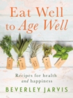 Image for Eat Well to Age Well : Recipes for health and happiness