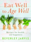 Image for Eat Well to Age Well: Recipes for Health and Happiness