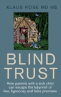 Image for Blind trust  : how parents with a sick child can escape the lies, hypocrisy and false promised of researchers and the regulatory authorities