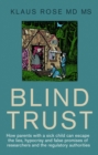 Image for Blind trust: how parents with a sick child can escape the lies, hypocrisy and false promised of researchers and the regulatory authorities