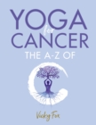 Image for Yoga for Cancer: The A to Z of C : How Yoga Can Reduce the Side Effects of Treatment for Cancer