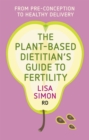 Image for The plant-based dietitian&#39;s guide to fertility: from pre-conception to healthy delivery