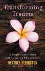 Image for Transforming trauma: a drugless and creative path to healing PTS and ACE