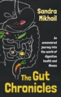 Image for The gut chronicles: an uncensored journey into the world of digestive health and illness