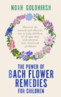 Image for The Power of Bach Flower Remedies for Children: Discover the Natural and Effective Way to Help Children of All Ages Deal With Physical and Emotional Problems