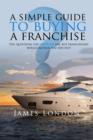Image for A Simple Guide to Buying a Franchise: Questions you should ask, but franchisors would rather you did not