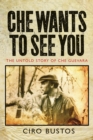 Image for Che wants to see you  : the untold story of Che