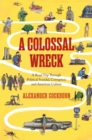Image for A colossal wreck  : a road trip through scandal, political corruption and American culture