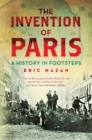 Image for The invention of Paris: a history in footsteps