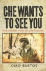 Image for Che wants to see you: the untold story of Che in Bolivia