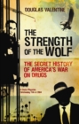 Image for The strength of the wolf: the secret history of America&#39;s war on drugs