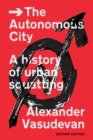 Image for The autonomous city: a history of urban squatting