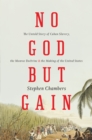 Image for No God but gain  : the untold story of Cuban slavery, the Monroe doctrine, and the making of the United States
