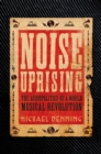 Image for Noise uprising  : the audiopolitics of a world musical revolution