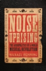 Image for Noise uprising: the audiopolitics of a world musical revolution