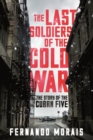 Image for The last soldiers of the Cold War: the story of the Cuban Five