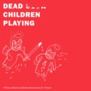 Image for Dead children playing  : a picture book