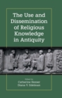 Image for The use and dissemination of religious knowledge in antiquity
