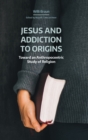 Image for Jesus and addiction to origins  : toward an anthropocentric study of religion