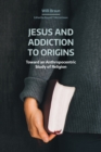 Image for Jesus and addiction to origins  : toward an anthropocentric study of religion