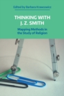 Image for Thinking with J.Z. Smith  : mapping methods in the study of religion