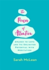 Image for The power of attention  : awaken to love and its unlimited potential with meditation