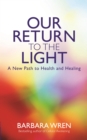 Image for Our Return to the Light: A New Path to Health and Healing
