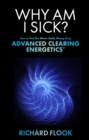 Image for Why Am I Sick?: How to Find Out What&#39;s Really Wrong Using Advanced Clearing energeticsÔäØ