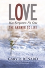 Image for Love has forgotten no one  : the answer to life