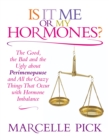 Image for Is it me or my hormones?: the good, the bad and the ugly about perimenopause and all the crazy things that occur with hormone imbalance
