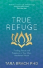 Image for True refuge  : finding peace and freedom in your own awakened heart