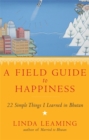 Image for A field guide to happiness  : what I learned in Bhutan about living, loving and waking up